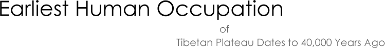 Earliest Human Occupation of Tibetan Plateau Dates to 40,000 Years ago